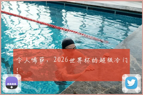 令人唏萨，2026世界杯的超级冷门！